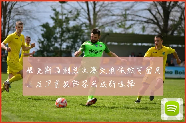 福克斯马刺总决赛失利依然可留用三后卫首发阵容或成新选择